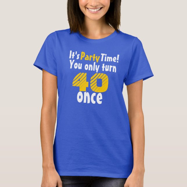 Camiseta It's party time you only turn 40 once (Anverso)