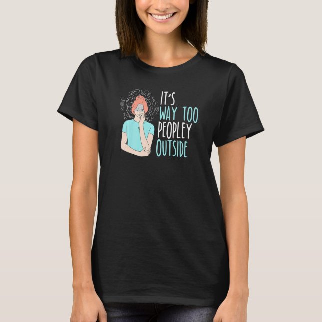 Camiseta It's Way Too Peopley Outside Introverted Introvert (Anverso)