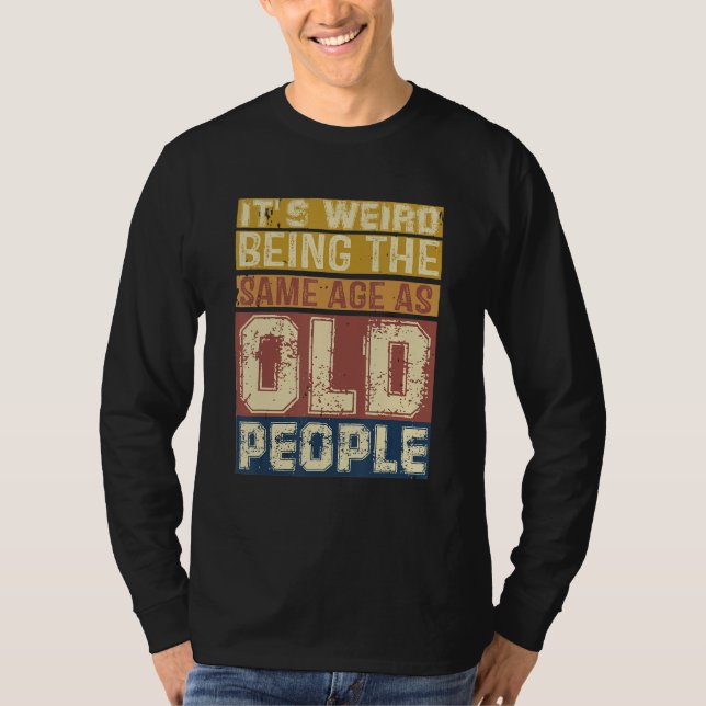 Camiseta Its Weird Being Same Age As Old People  Saying 3 (Anverso)