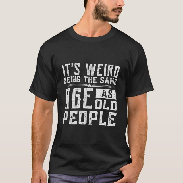 Camiseta It'S Weird Being The Same Age As Old People (Anverso)