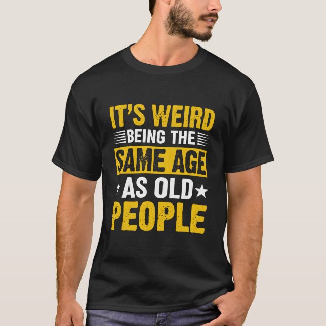 Camiseta It'S Weird Being The Same Age As Old People (Anverso)