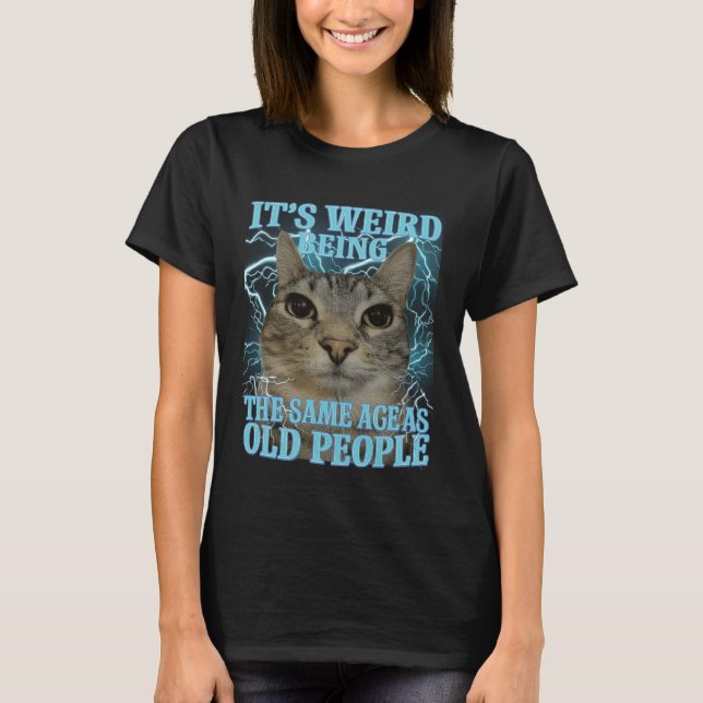 Camiseta It's Weird Being The Same Age As Old People Funny  (Anverso)