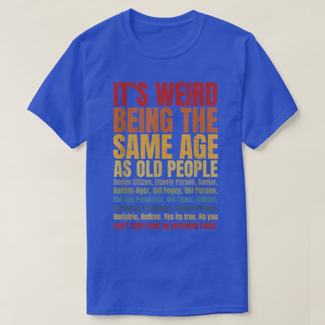 Camiseta It's Weird Being The Same Age As Old People Funny  (Diseño del anverso)