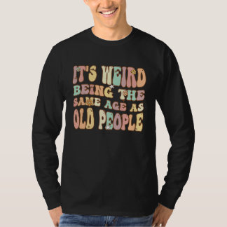 Camiseta It's Weird Being The Same Age As Old People Groovy