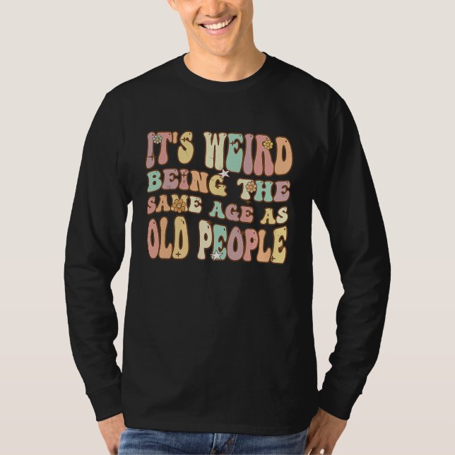 Camiseta It's Weird Being The Same Age As Old People Groovy (Anverso)