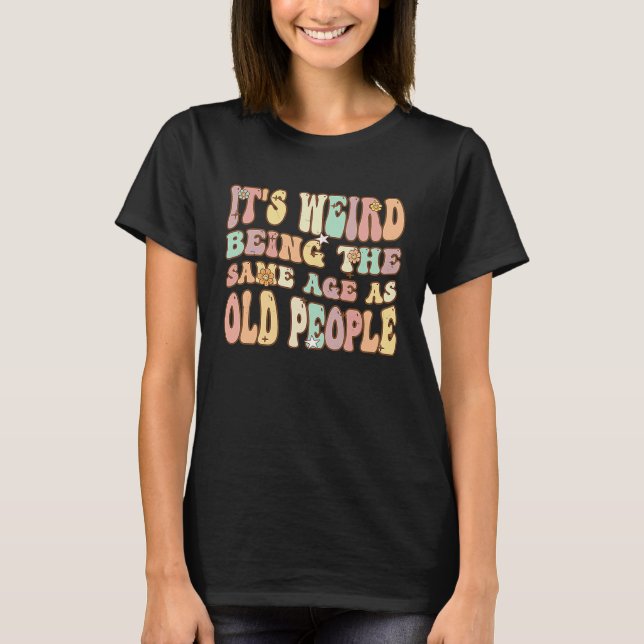 Camiseta It's Weird Being The Same Age As Old People Groovy (Anverso)