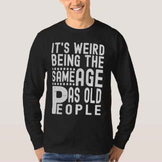 Camiseta it's weird being the same age as old people quote 