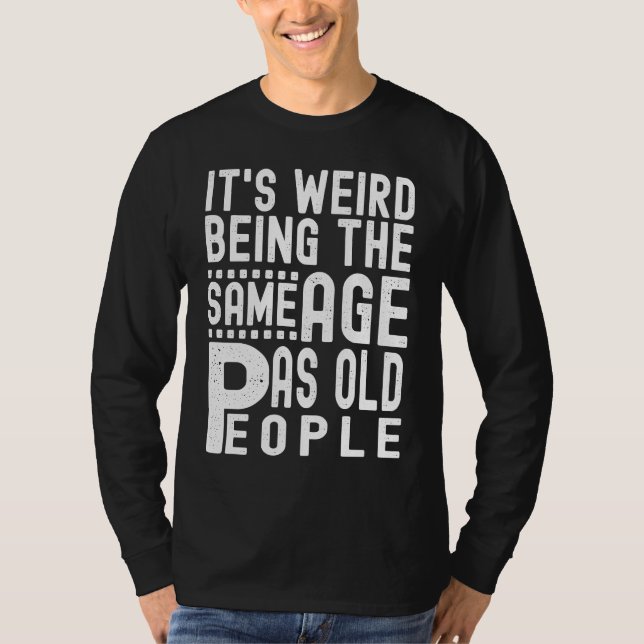 Camiseta it's weird being the same age as old people quote  (Anverso)