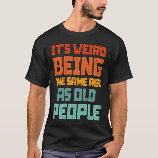 Camiseta It's Weird Being The Same Age As Old People Retro  (Anverso)