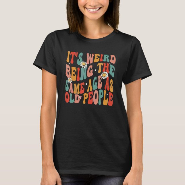 Camiseta It's Weird Being The Same Age As Old People Retro  (Anverso)