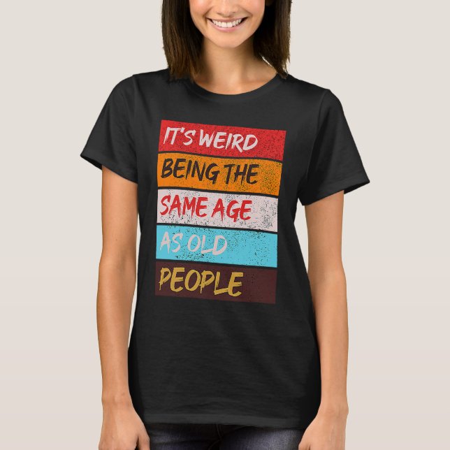 Camiseta It's Weird Being The Same Age As Old People Retro  (Anverso)