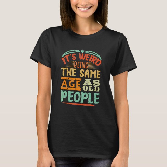 Camiseta It's Weird Being The Same Age As Old People Retro  (Anverso)