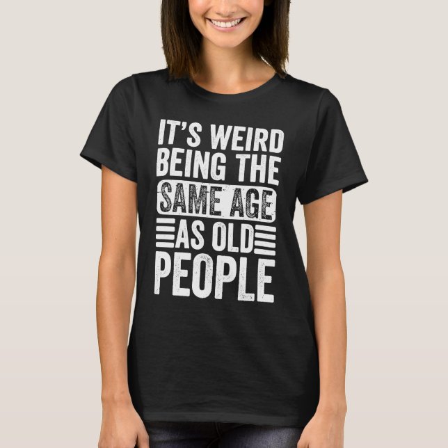 Camiseta It's Weird Being The Same Age As Old People Retro  (Anverso)
