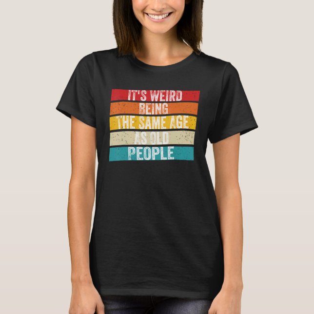 Camiseta It's Weird Being The Same Age As Old People Retro  (Anverso)