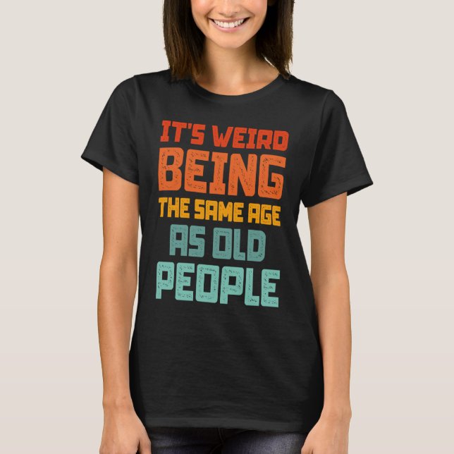 Camiseta It's Weird Being The Same Age As Old People Retro  (Anverso)