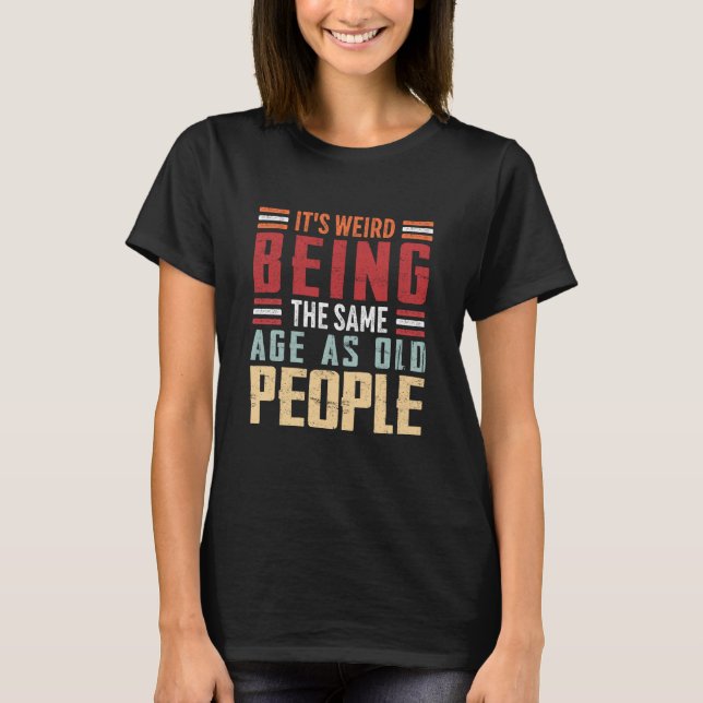 Camiseta It's Weird Being The Same Age As Old People Retro  (Anverso)