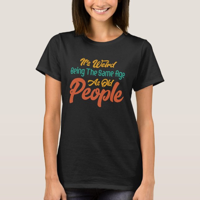 Camiseta It's Weird Being The Same Age As Old People Retro  (Anverso)