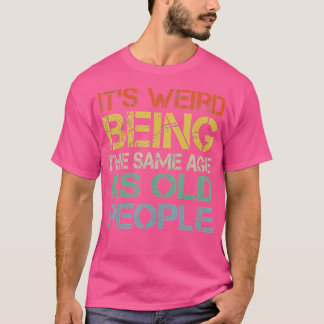 Camiseta It's Weird Being The Same Age As Old People Retro