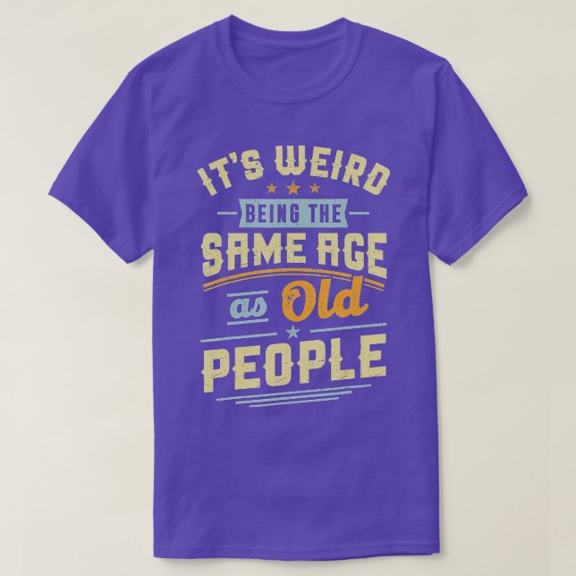 Camiseta Its Weird Being The Same Age As Old People Retro S (Diseño del anverso)