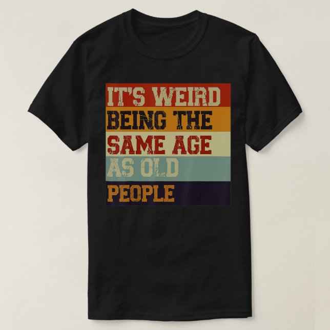 Camiseta Its Weird Being The Same Age As Old People Retro S (Diseño del anverso)