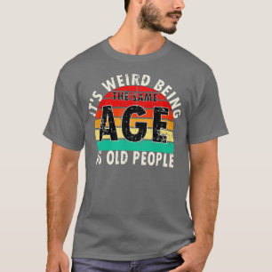 Camiseta Its Weird Being The Same Age As Old People Retro V