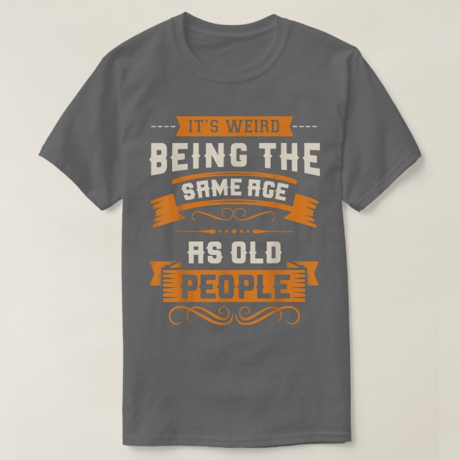 Camiseta It's Weird Being The Same Age As Old People Sarcas (Diseño del anverso)