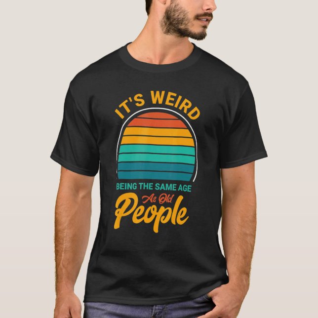 Camiseta It's Weird Being The Same Age As Old People  Sayin (Anverso)