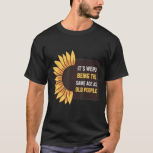 Camiseta It's Weird Being The Same Age As Old People Sunflo