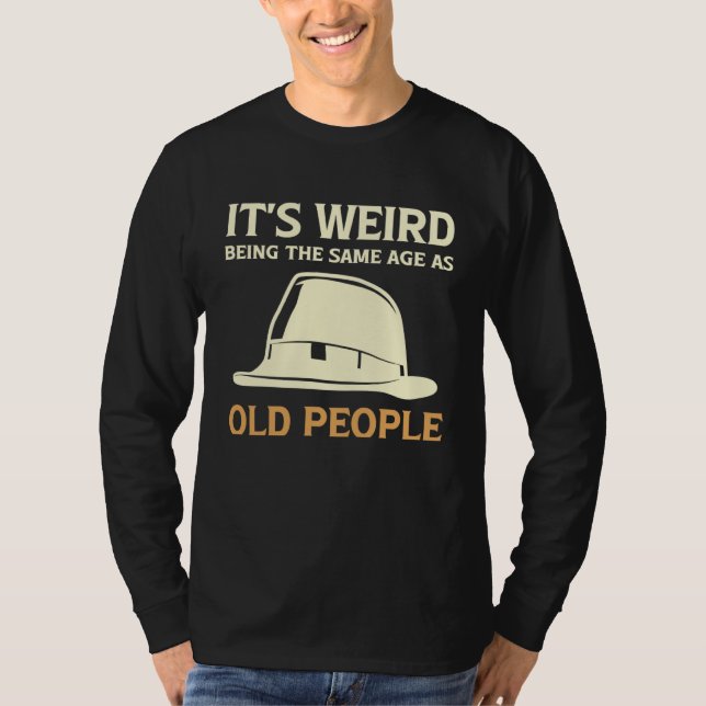 Camiseta It's Weird Being The Same Age As Old People with h (Anverso)