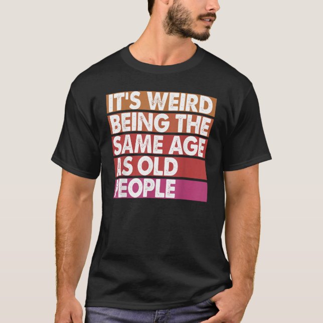 Camiseta It's Weird Being The Same Age As Old People Women  (Anverso)