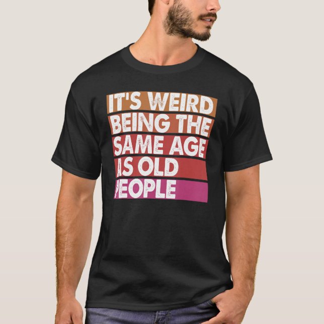 Camiseta It's Weird Being The Same Age As Old People Women  (Anverso)