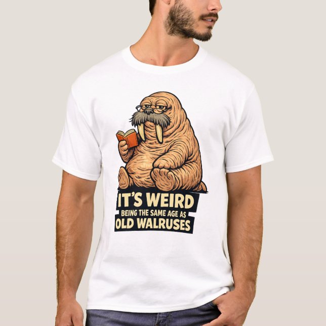 Camiseta It's Weird Being The Same Age As Old Walruses | Fu (Anverso)