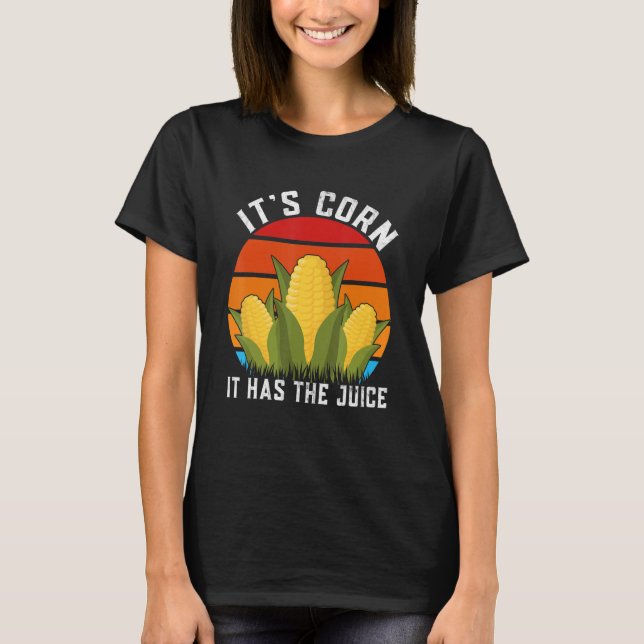 Camiseta Itu2019s Corn It Has The Juice  Corns (Anverso)