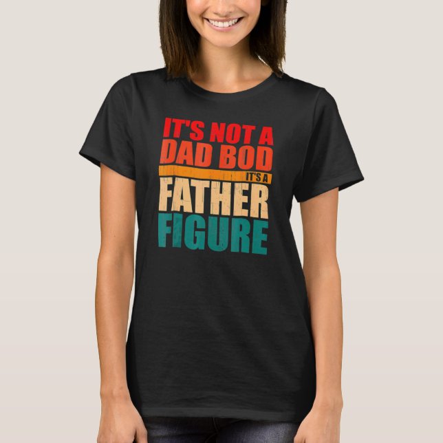 Camiseta Itu2019's Not A Dad Bod Itu2019s A Father Figura F (Anverso)