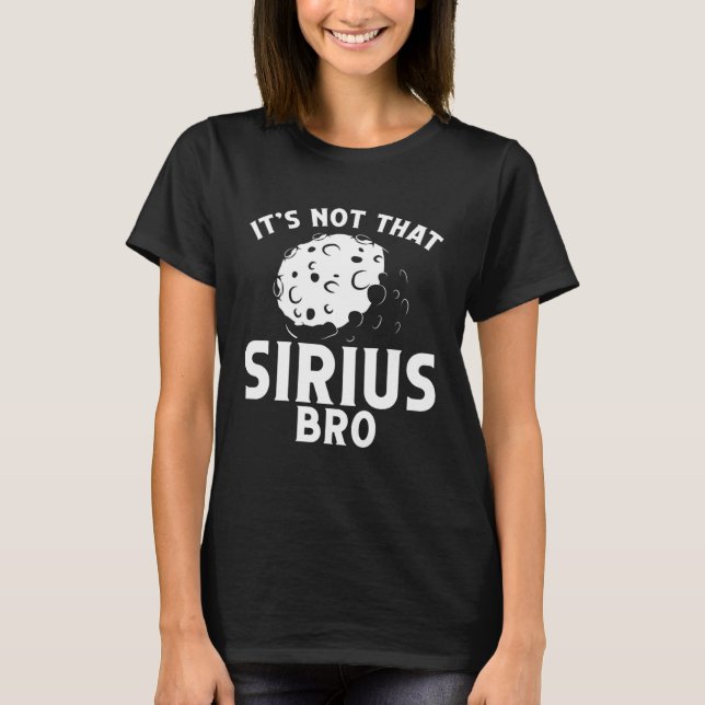 Camiseta Itu2019s Not That Sirius Bro Space Science Solar S (Anverso)