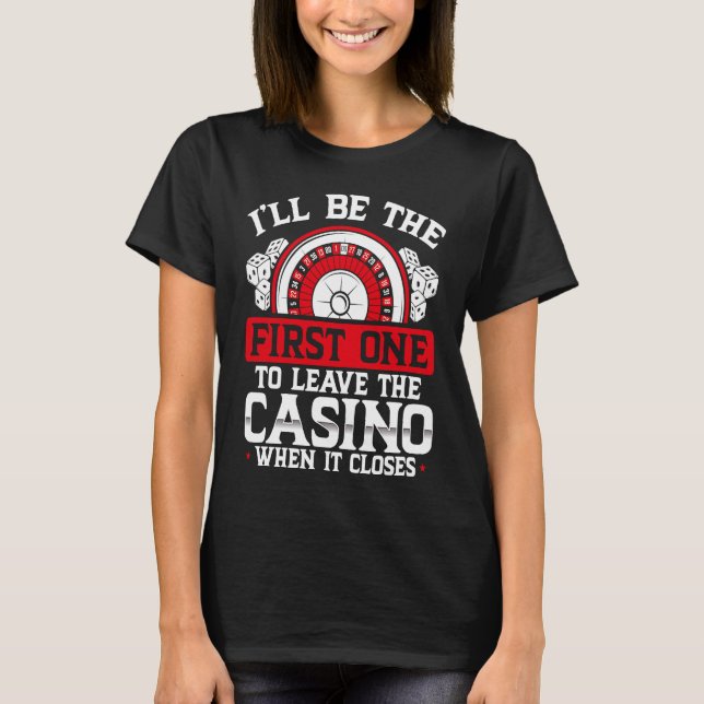 Camiseta Iu2019ll Be The First One To Leave The Casino When (Anverso)