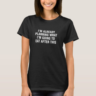 Camiseta Iu2019m Already Planning What Iu2019m Going To Eat