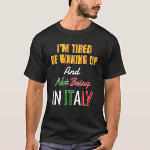 Camiseta Iu2019m Cansado De Despertar Y No Estar En Italia