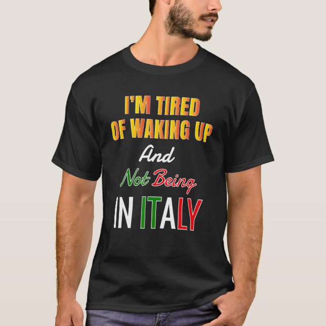 Camiseta Iu2019m Cansado De Despertar Y No Estar En Italia (Anverso)