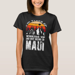 Camiseta Iu2019m Cansado De Despertar Y No Estar En Maui V