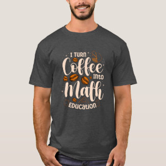 Camiseta Iurn Coffee Into Math Education Mathematician funn