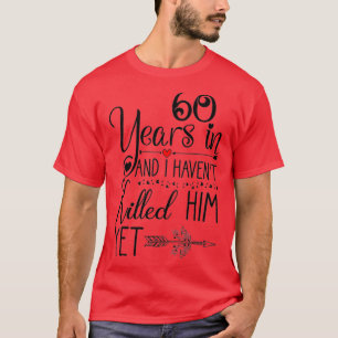 Camiseta Ive been Married 60 Years and I Havent Killed Him