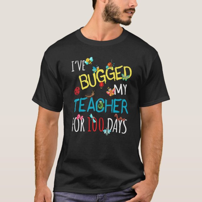 Camiseta I've Bugged My Teacher For 100 Days of School Stud (Anverso)