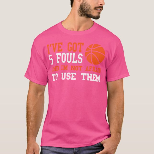 Camiseta Ive Got 5 Fouls And Im Not Afraid To Use Them Bask (Anverso)