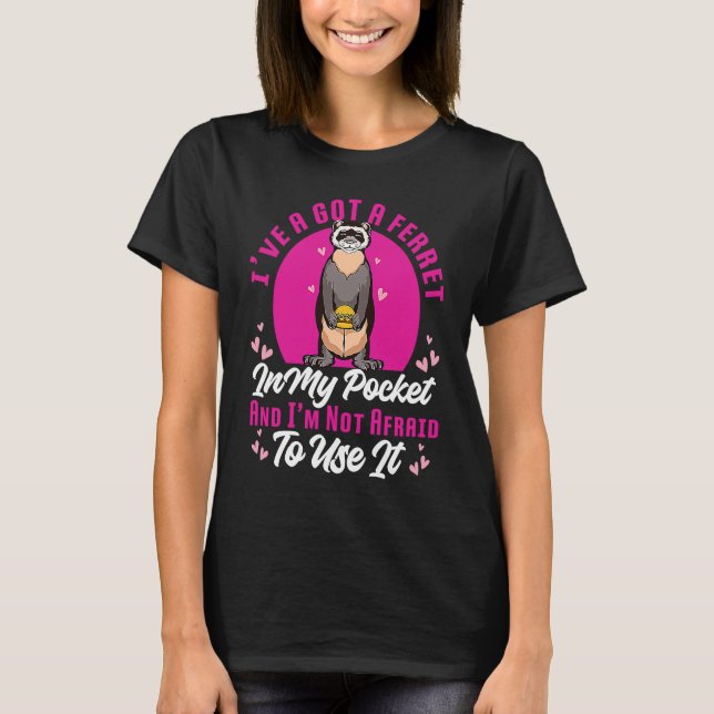 Camiseta I've Got A Ferret In My Pocket And I'm Not Afraid  (Anverso)