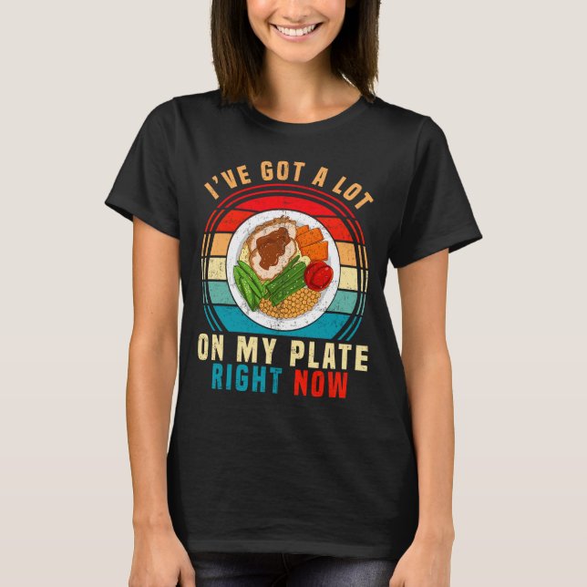 Camiseta I've Got A Lot On My Plate Right Now Funny Thanksg (Anverso)