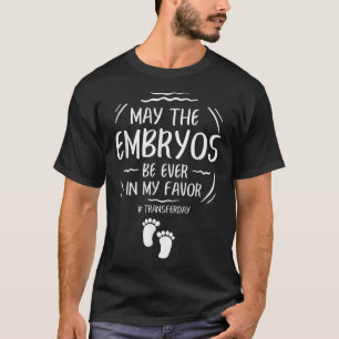 Camiseta IVF May The Embryos Be Ever In My Favor Transfer D