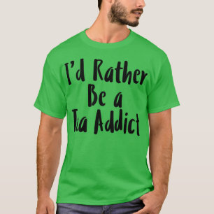 Camiseta Ix27d Más Bien Ser Un Tea Addict Cita Graciosa De