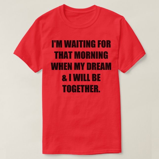 Camiseta Ix27m esperando esa mañana cuando mi sueño amplió  (Diseño del anverso)