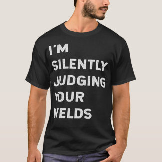 Camiseta Ix27m Juzgando Silenciosamente Tu Welds Funny Weld